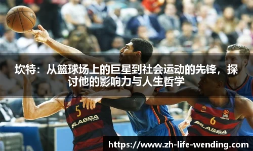 坎特：从篮球场上的巨星到社会运动的先锋，探讨他的影响力与人生哲学